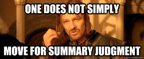 One does not simply move for summary judgment  One Does Not Simply