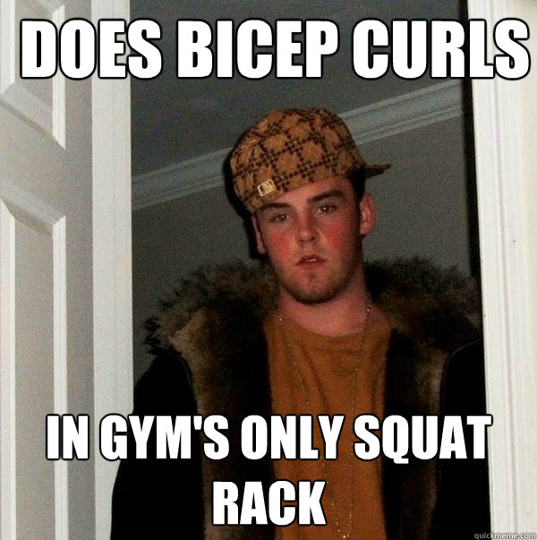 Does bicep curls in gym's only squat rack  Scumbag Steve