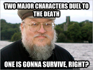 Two major characters duel to the death One is gonna survive, right? - Two major characters duel to the death One is gonna survive, right?  George RR Martin Meme