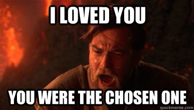 I loved you you were the chosen one  Epic Fucking Obi Wan