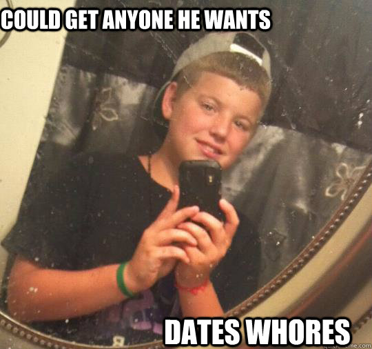 could get anyone he wants dates whores  