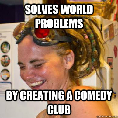 solves world problems by creating a comedy club - solves world problems by creating a comedy club  Misc