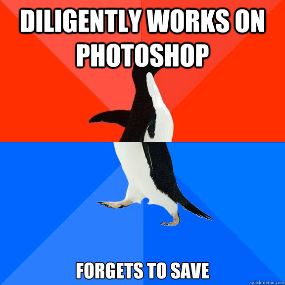 DILIGENTLY WORKS ON PHOTOSHOP FORGETS TO SAVE  Socially Awesome Awkward Penguin