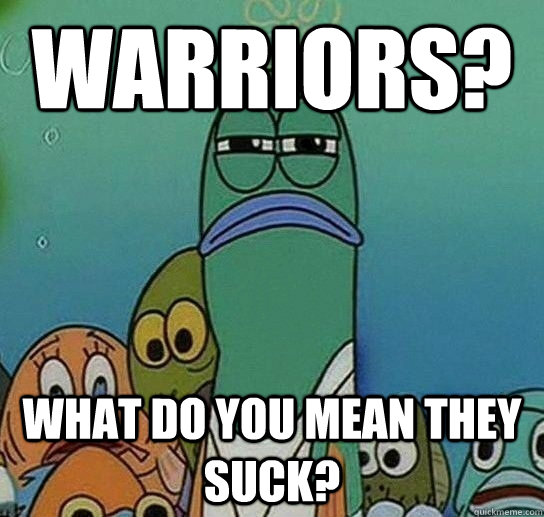 Warriors? What Do you mean they suck?  Serious fish SpongeBob
