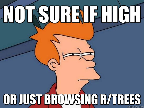 NOt SURE IF HIGH OR JUST BROWSING r/TREES  Futurama Fry