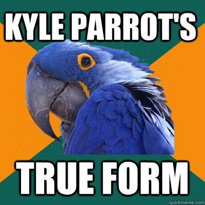 kyle parrot's true form  Paranoid Parrot