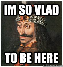 Im so Vlad to be here  Vlad the Impaler