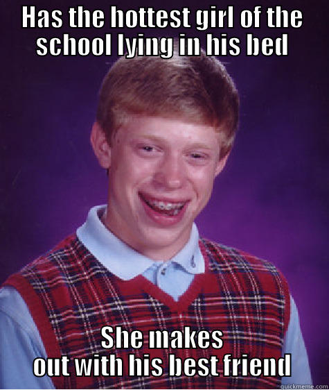 HAS THE HOTTEST GIRL OF THE SCHOOL LYING IN HIS BED SHE MAKES OUT WITH HIS BEST FRIEND Bad Luck Brian