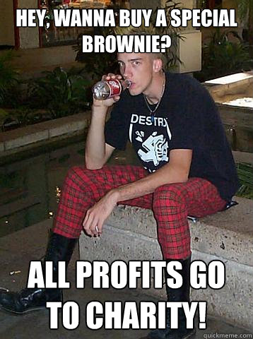 Hey, wanna buy a special brownie? All profits go to charity! - Hey, wanna buy a special brownie? All profits go to charity!  Misunderstood Punk