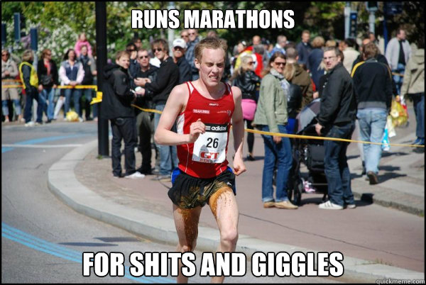 Runs marathons for shits and giggles - Runs marathons for shits and giggles  Ridiculously Unlucky Marathoner