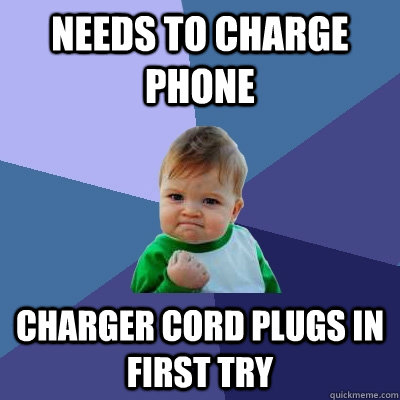 Needs to charge phone charger cord plugs in first try  - Needs to charge phone charger cord plugs in first try   Success Kid