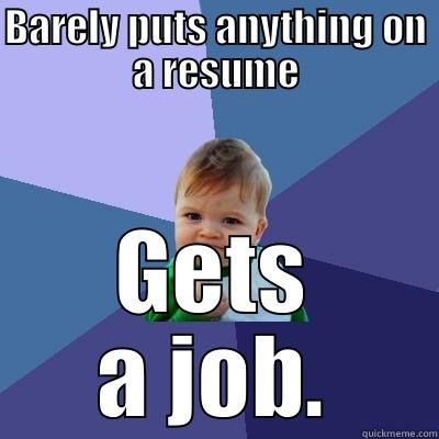 BARELY PUTS ANYTHING ON A RESUME GETS A JOB. Success Kid