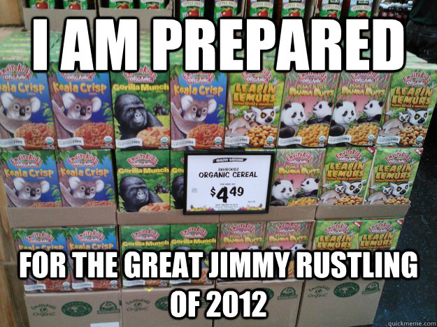 I am Prepared For the great jimmy rustling of 2012 - I am Prepared For the great jimmy rustling of 2012  Jimmie Overload