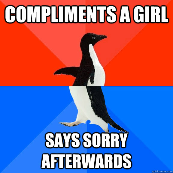 Compliments a girl Says sorry afterwards  Socially Awesome Awkward Penguin