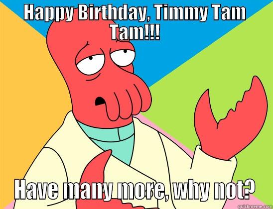 Zoidberthday Card - HAPPY BIRTHDAY, TIMMY TAM TAM!!! HAVE MANY MORE, WHY NOT? Futurama Zoidberg 
