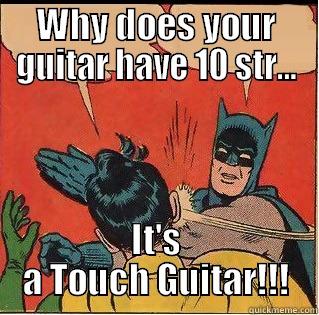 WHY DOES YOUR GUITAR HAVE 10 STR... IT'S A TOUCH GUITAR!!! Slappin Batman