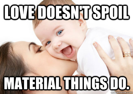 Love doesn't spoil Material things do.  Attachment Parenting