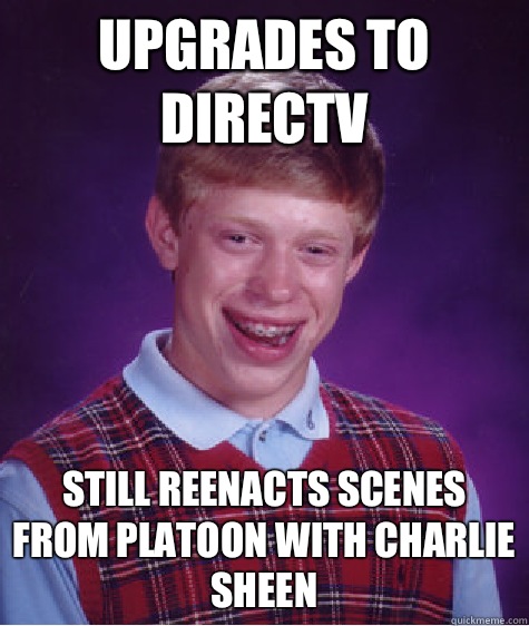 Upgrades to directv Still reenacts scenes from platoon with Charlie sheen  Bad Luck Brian