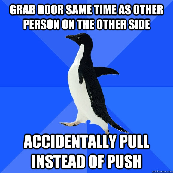 Grab door same time as other person on the other side Accidentally pull instead of push - Grab door same time as other person on the other side Accidentally pull instead of push  Socially Awkward Penguin