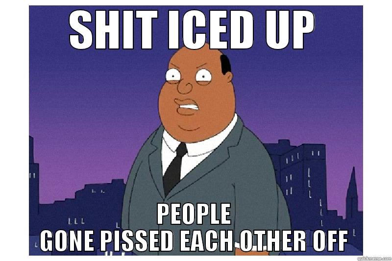 SHIT ICED UP PEOPLE GONE PISSED EACH OTHER OFF Misc