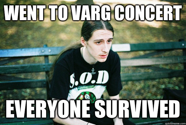 Went to Varg concert Everyone survived - Went to Varg concert Everyone survived  Misc