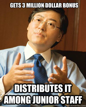 Gets 3 million dollar bonus Distributes it among junior staff - Gets 3 million dollar bonus Distributes it among junior staff  Good Guy CEO