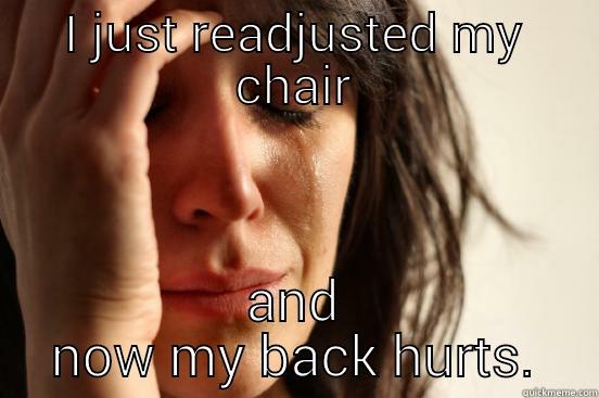 I JUST READJUSTED MY CHAIR AND NOW MY BACK HURTS. First World Problems