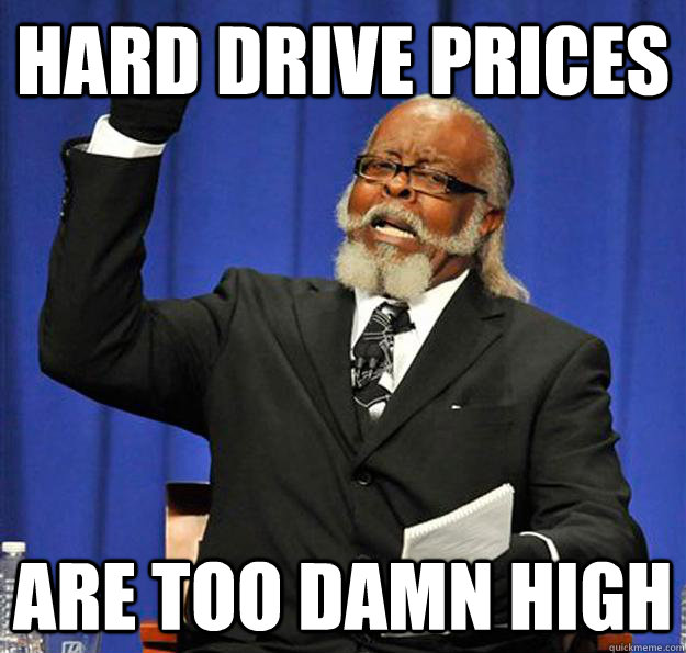 Hard Drive prices are too damn high - Hard Drive prices are too damn high  Jimmy McMillan