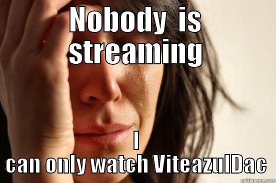 NOBODY  IS STREAMING I CAN ONLY WATCH VITEAZULDAC First World Problems