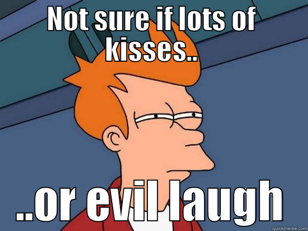 NOT SURE IF LOTS OF KISSES.. ..OR EVIL LAUGH Futurama Fry