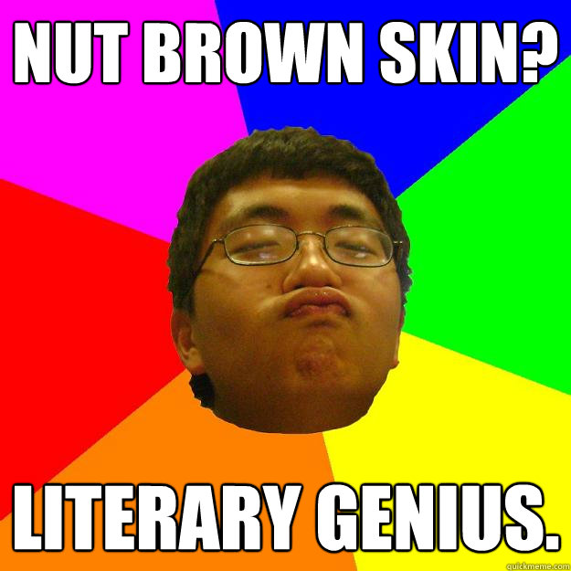 Nut brown skin? Literary genius. - Nut brown skin? Literary genius.  Dr. Hu