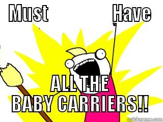 MUST                   HAVE ALL THE BABY CARRIERS!! All The Things