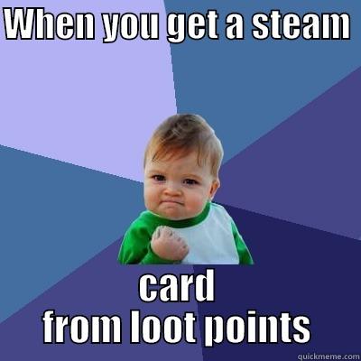 WHEN YOU GET A STEAM  CARD FROM LOOT POINTS Success Kid