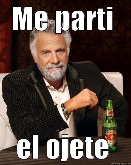 me parti el ojete - ME PARTI EL OJETE The Most Interesting Man In The World