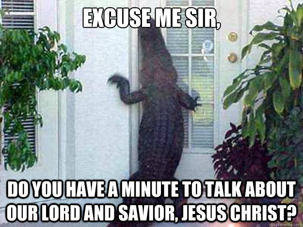 Excuse me sir, do you have a minute to talk about our lord and savior, Jesus Christ? - Excuse me sir, do you have a minute to talk about our lord and savior, Jesus Christ?  Misc