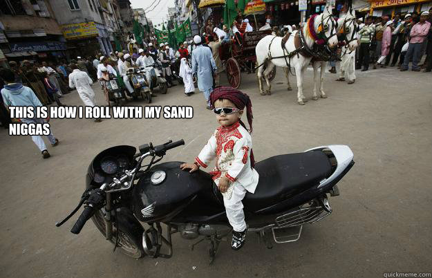 This is how I roll with my sand niggas - This is how I roll with my sand niggas  Little Tykes