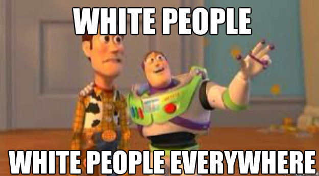 white people
 white people everywhere - white people
 white people everywhere  buzz
