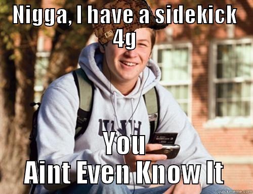 NIGGA, I HAVE A SIDEKICK 4G YOU AINT EVEN KNOW IT College Freshman