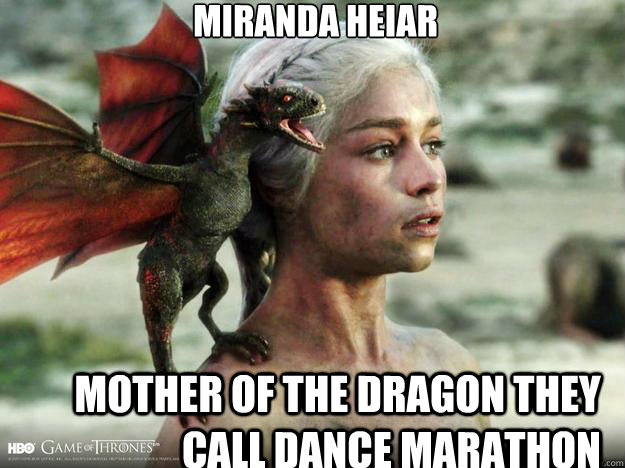 Miranda Heiar Mother of the Dragon they call Dance Marathon - Miranda Heiar Mother of the Dragon they call Dance Marathon  Daenerys Targaryen