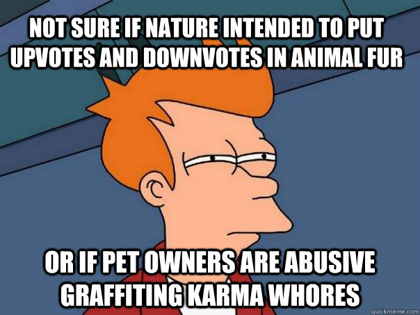 Not sure if nature intended to put upvotes and downvotes in animal fur or if pet owners are abusive graffiting karma whores - Not sure if nature intended to put upvotes and downvotes in animal fur or if pet owners are abusive graffiting karma whores  Futurama Fry