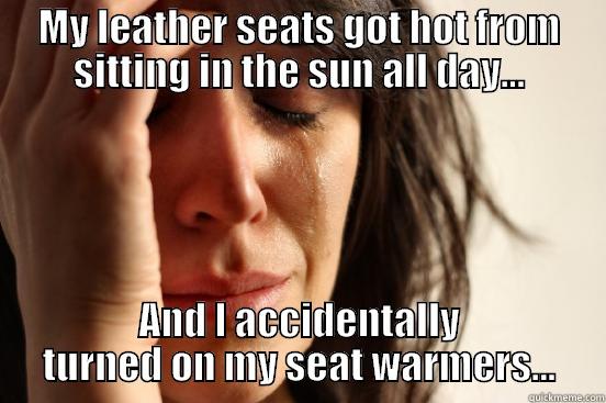 MY LEATHER SEATS GOT HOT FROM SITTING IN THE SUN ALL DAY... AND I ACCIDENTALLY TURNED ON MY SEAT WARMERS... First World Problems