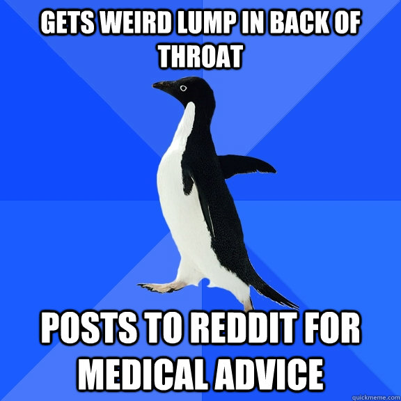 Gets weird lump in back of throat posts to reddit for medical advice  Socially Awkward Penguin