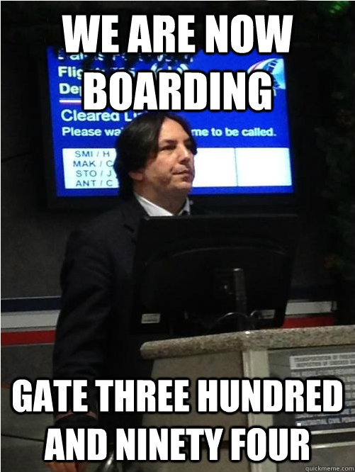 We are now boarding Gate three hundred and ninety four  Air Snape