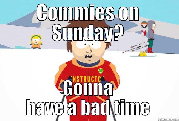 COMMIES ON SUNDAY? GONNA HAVE A BAD TIME Super Cool Ski Instructor