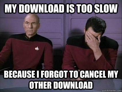 My download is too slow because i forgot to cancel my other download  Captain Picard and riker facepalm