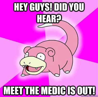 Hey Guys! Did you hear? Meet the Medic is out!  Slowpoke