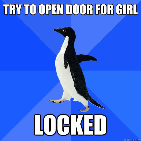 Try to open door for girl Locked - Try to open door for girl Locked  Socially Awkward Penguin
