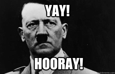Yay! hooray!  Bad Guy Hitler
