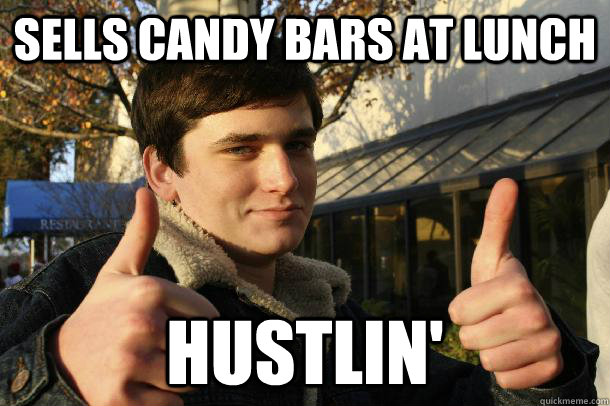 Sells Candy Bars at lunch Hustlin'  Inflated sense of worth Kid