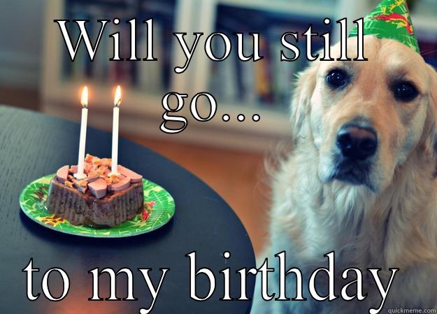 WILL YOU STILL GO... TO MY BIRTHDAY Sad Birthday Dog